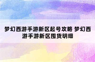 梦幻西游手游新区起号攻略 梦幻西游手游新区囤货明细